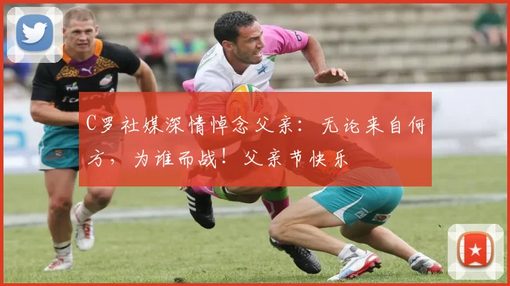 C罗社媒深情悼念父亲：无论来自何方，为谁而战！父亲节快乐️