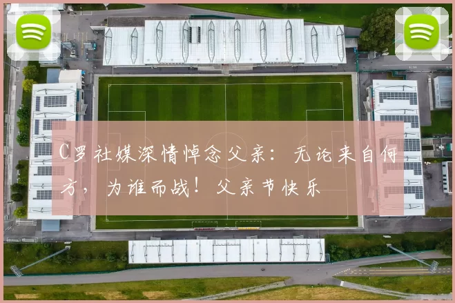 C罗社媒深情悼念父亲：无论来自何方，为谁而战！父亲节快乐️