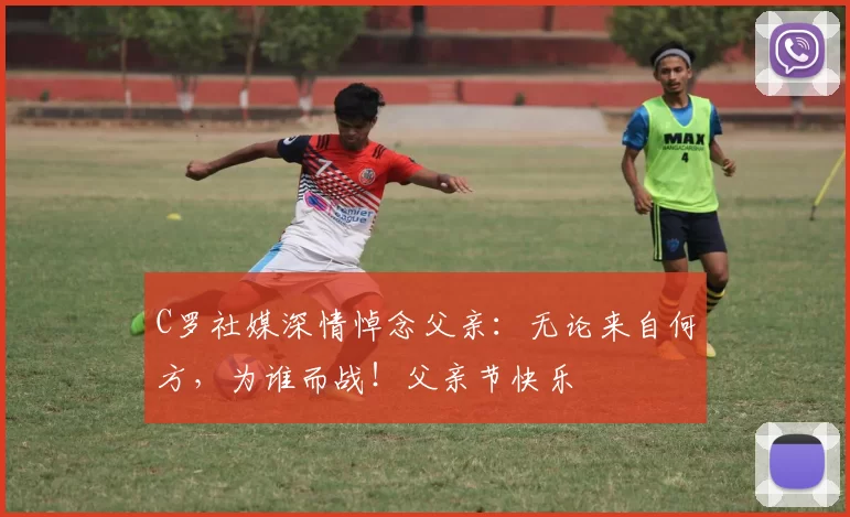 C罗社媒深情悼念父亲：无论来自何方，为谁而战！父亲节快乐️