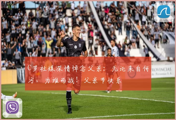 C罗社媒深情悼念父亲:无论来自何方,为谁而战!父亲节快乐️