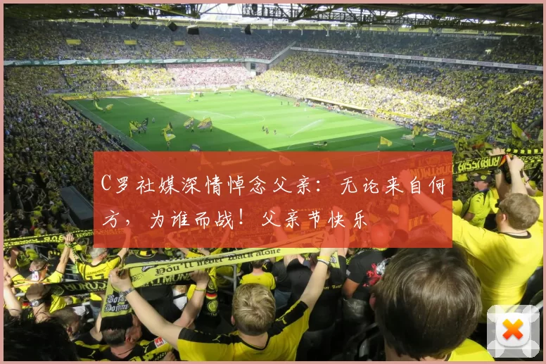 C罗社媒深情悼念父亲:无论来自何方,为谁而战!父亲节快乐️