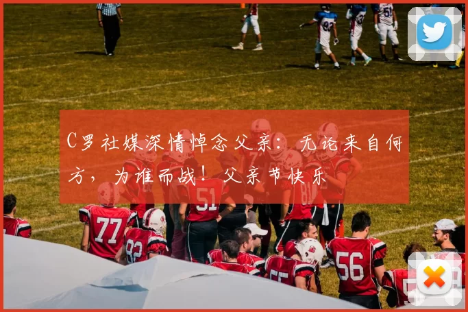 C罗社媒深情悼念父亲:无论来自何方,为谁而战!父亲节快乐️