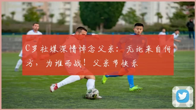 C罗社媒深情悼念父亲：无论来自何方，为谁而战！父亲节快乐️