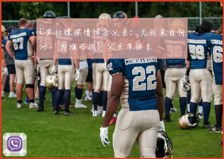 C罗社媒深情悼念父亲：无论来自何方，为谁而战！父亲节快乐️