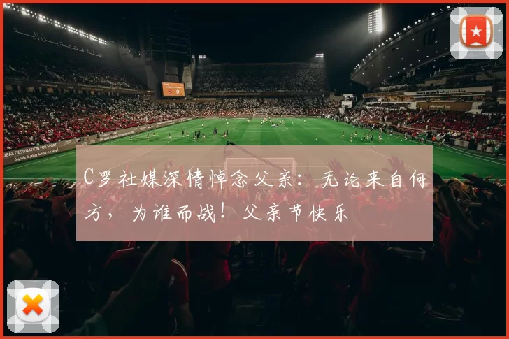 C罗社媒深情悼念父亲：无论来自何方，为谁而战！父亲节快乐️