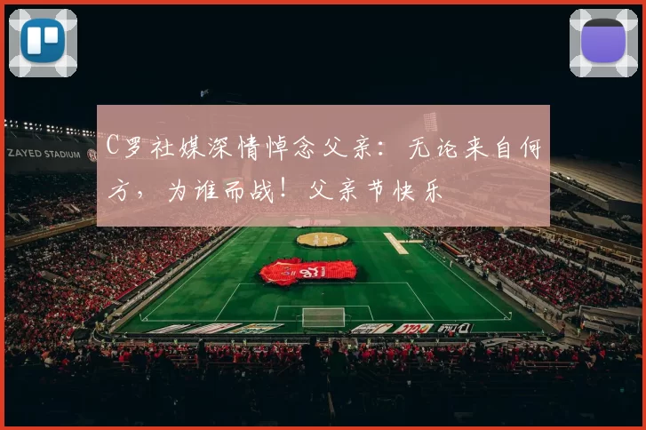 C罗社媒深情悼念父亲：无论来自何方，为谁而战！父亲节快乐️