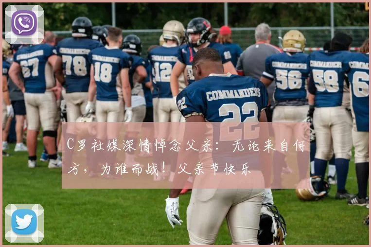 C罗社媒深情悼念父亲:无论来自何方,为谁而战!父亲节快乐️