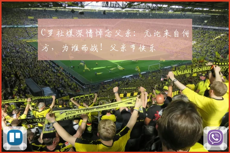 C罗社媒深情悼念父亲：无论来自何方，为谁而战！父亲节快乐️