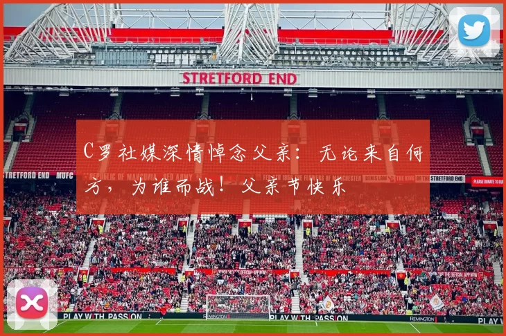 C罗社媒深情悼念父亲：无论来自何方，为谁而战！父亲节快乐️