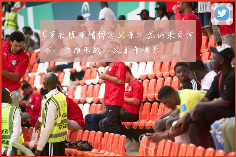 C罗社媒深情悼念父亲：无论来自何方，为谁而战！父亲节快乐️