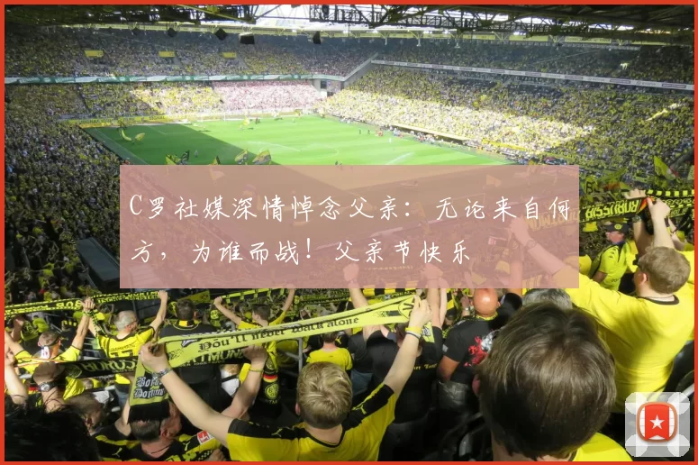 C罗社媒深情悼念父亲：无论来自何方，为谁而战！父亲节快乐️