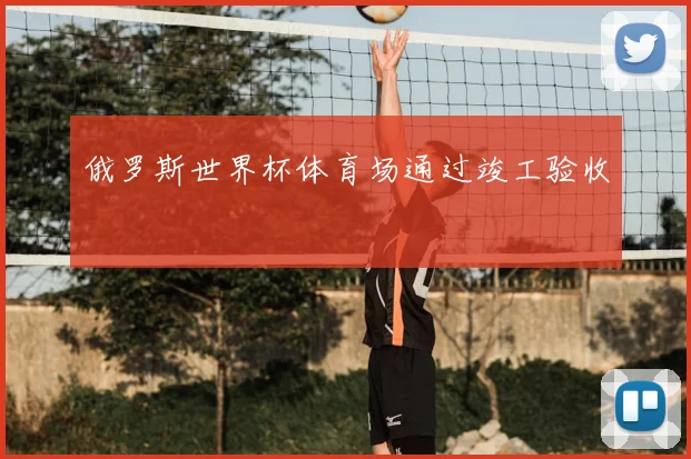 俄罗斯世界杯体育场通过竣工验收