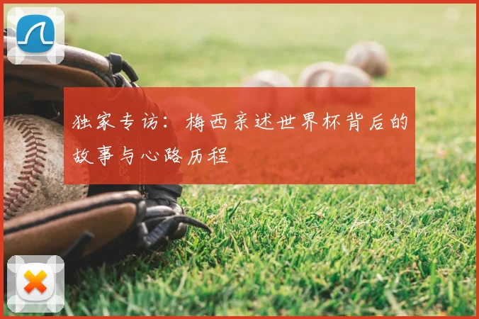 独家专访：梅西亲述世界杯背后的故事与心路历程