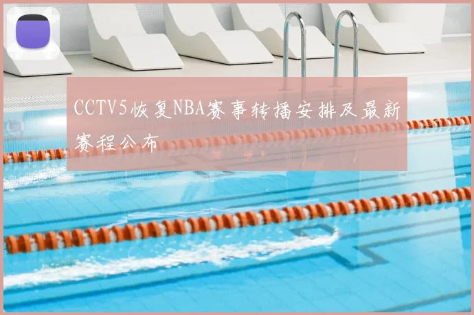 CCTV5恢复NBA赛事转播安排及最新赛程公布