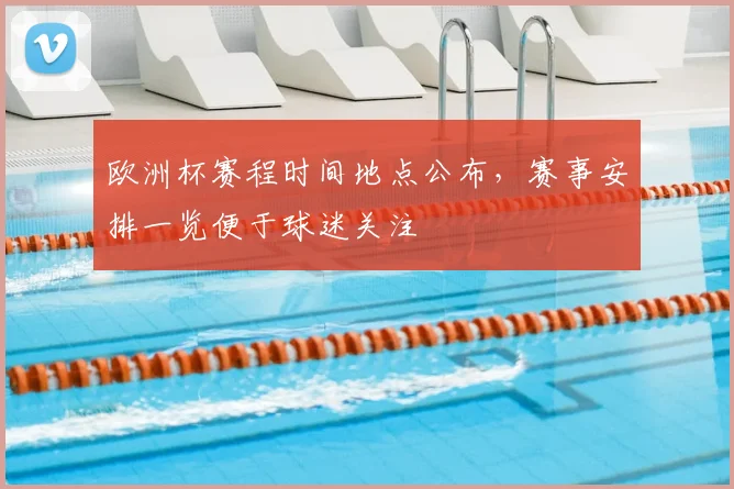 欧洲杯赛程时间地点公布,赛事安排一览便于球迷关注