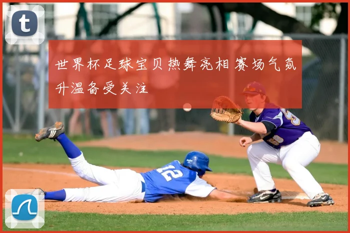 世界杯足球宝贝热舞亮相 赛场气氛升温备受关注